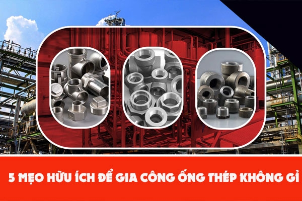 5 mẹo hữu ích để gia công ống thép không gỉ