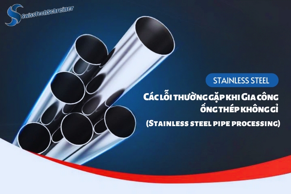 Các lỗi thường gặp khi Gia công ống thép không gỉ (Stainless steel pipe processing)