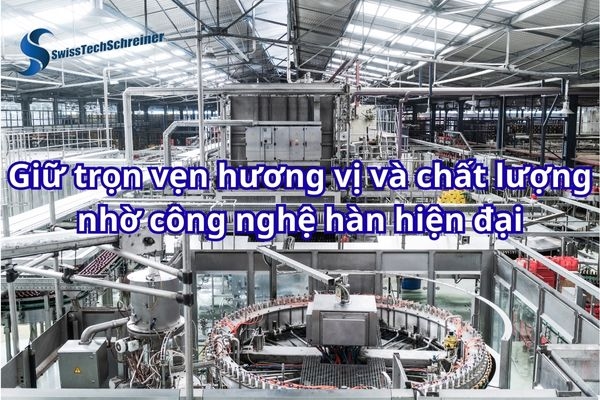 Giữ trọn vẹn hương vị và chất lượng nhờ công nghệ hàn hiện đại- Beverage industry