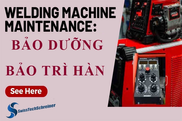 Hướng Dẫn Bảo Dưỡng Máy Hàn: Bí Quyết Duy Trì Hiệu Suất