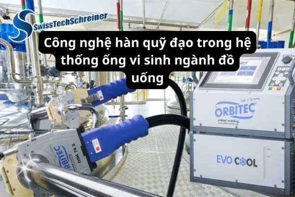 Ứng dụng công nghệ hàn quỹ đạo trong hệ thống ống vi sinh ngành đồ uống